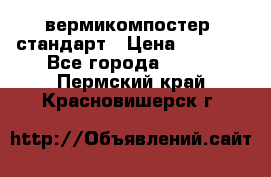 вермикомпостер  стандарт › Цена ­ 4 000 - Все города  »    . Пермский край,Красновишерск г.